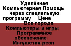Удалённая Компьютерная Помощь, через специальную программу. › Цена ­ 500-1500 - Все города Компьютеры и игры » Программное обеспечение   . Ингушетия респ.